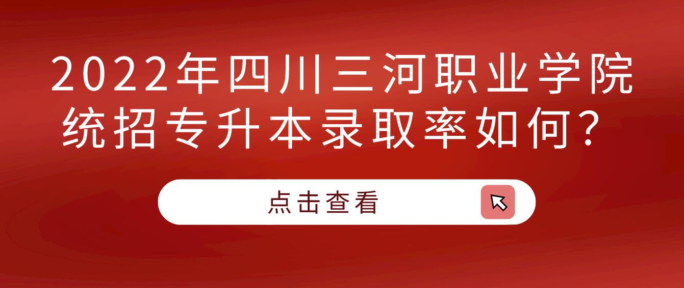 2023年四川三河職業(yè)學(xué)院統(tǒng)招專升本錄取率如何？