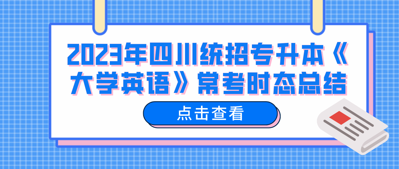 2023年四川統(tǒng)招專(zhuān)升本《大學(xué)英語(yǔ)》?？紩r(shí)態(tài)總結(jié)