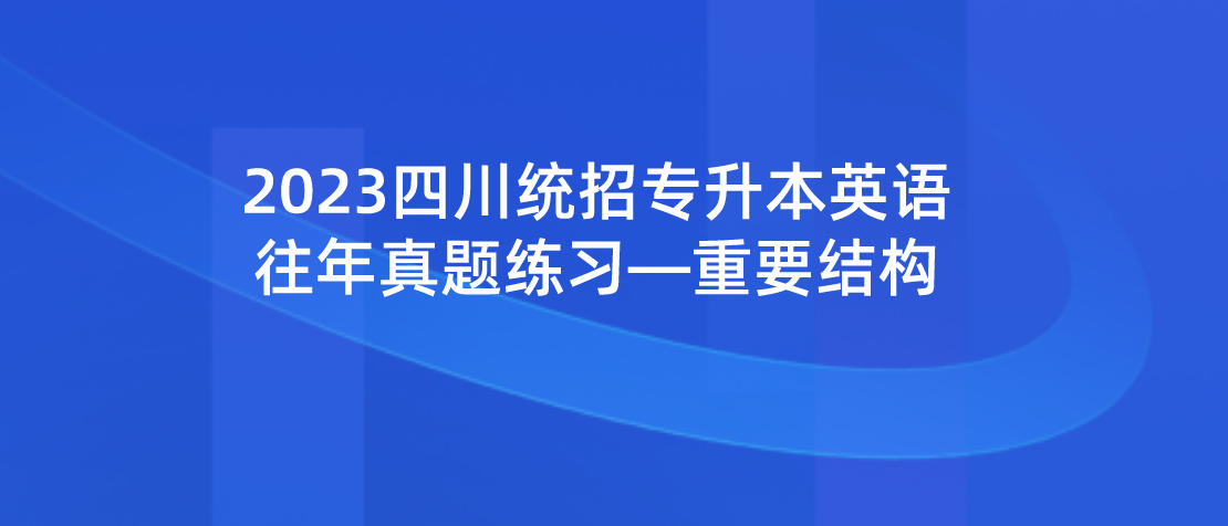 2023年四川統(tǒng)招專升本英語往年真題練習—重要結(jié)構(gòu)