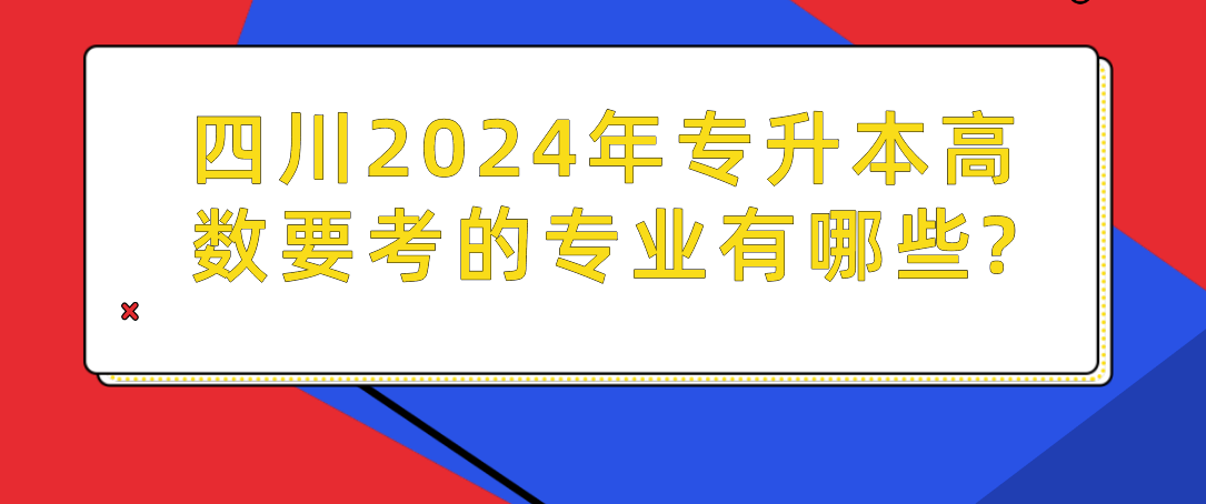 四川2024年專升本高數(shù)要考的專業(yè)有哪些?(圖1)