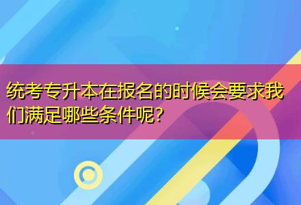 統(tǒng)考專升本在報名的時候會要求我們滿足哪些條件呢？