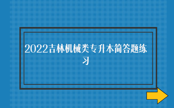 2022吉林機械類專升本簡答題練習