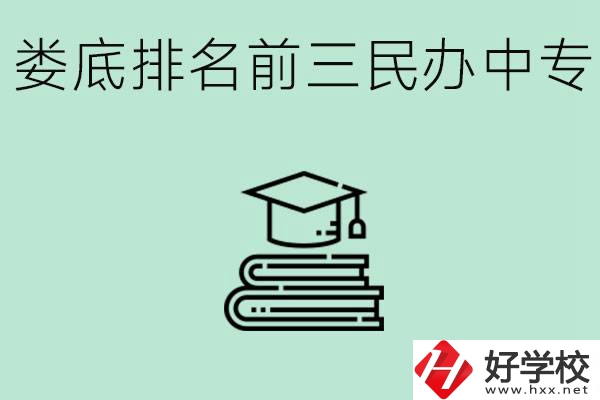 婁底排名前三是哪些民辦中專學(xué)校？學(xué)費貴嗎？