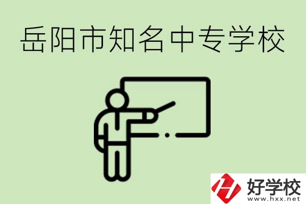 岳陽有哪些知名的中專? 有哪些熱門專業(yè)？