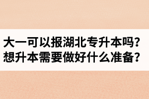 大一可以報湖北專升本嗎？想升本需要做好什么準(zhǔn)備？