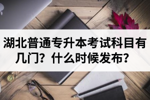 湖北專升本考試科目有幾門？什么時候發(fā)布？