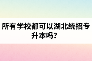 所有學(xué)校都可以湖北統(tǒng)招專升本嗎？報考專升本的還有專科畢業(yè)證嗎？