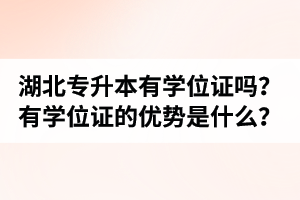 湖北普通專升本有學(xué)位證嗎？有學(xué)位證的優(yōu)勢是什么？