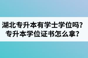 湖北專升本有學(xué)士學(xué)位嗎？專升本學(xué)位證書怎么拿？