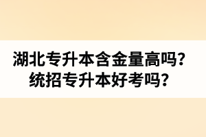 湖北專升本含金量高嗎？統(tǒng)招專升本好考嗎？