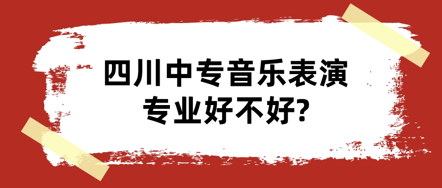 四川中專音樂表演專業(yè)好不好?(圖1)