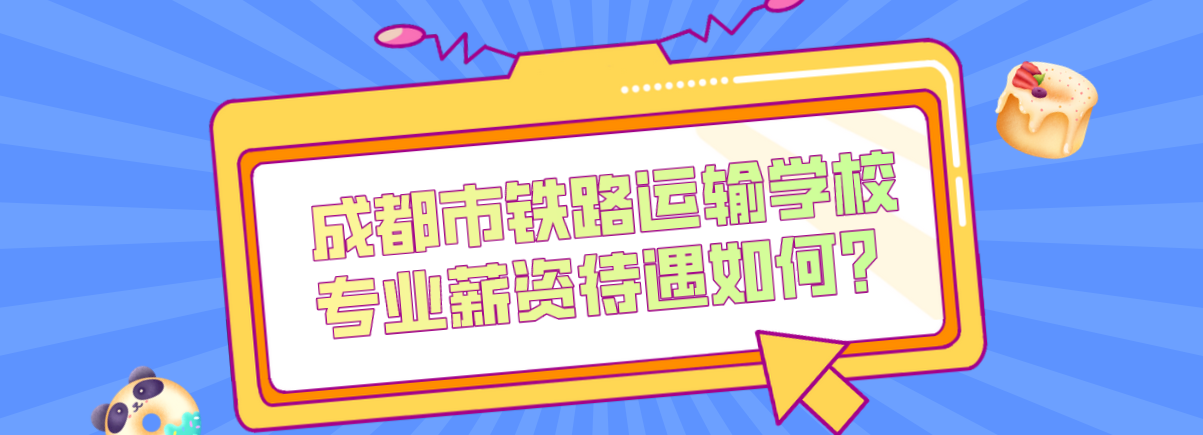 成都市鐵路運輸學校專業(yè)薪資待遇如何？(圖1)