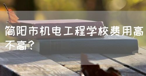 簡(jiǎn)陽(yáng)市機(jī)電工程學(xué)校費(fèi)用高不高？(圖1)