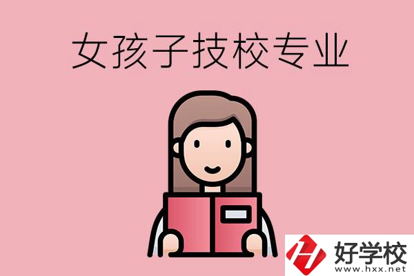 在湘西的技工學(xué)校里，女孩子學(xué)什么專業(yè)比較好？