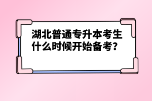 湖北普通專升本考生什么時候開始備考？