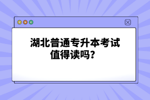 湖北普通專升本考試值得讀嗎？