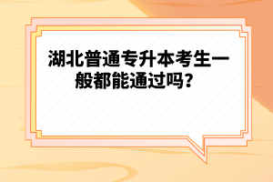 湖北普通專升本考生一般都能通過(guò)嗎？