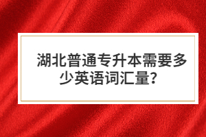 湖北普通專(zhuān)升本需要多少英語(yǔ)詞匯量？