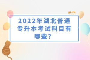 2022年湖北普通專升本考試科目有哪些？一共要考幾門？