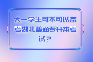 大一學(xué)生可不可以備考湖北普通專升本考試？