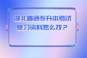 湖北普通專升本考試復(fù)習(xí)資料怎么找？