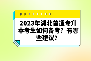 2023年湖北普通專升本考生如何備考？有哪些建議？