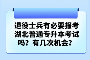 退役士兵有必要報考湖北普通專升本考試嗎？有幾次機會？