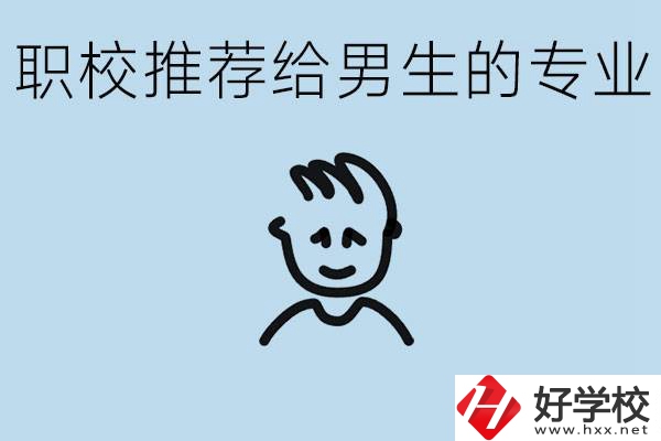 職校有什么專業(yè)推薦給男生？益陽有什么好的職校？