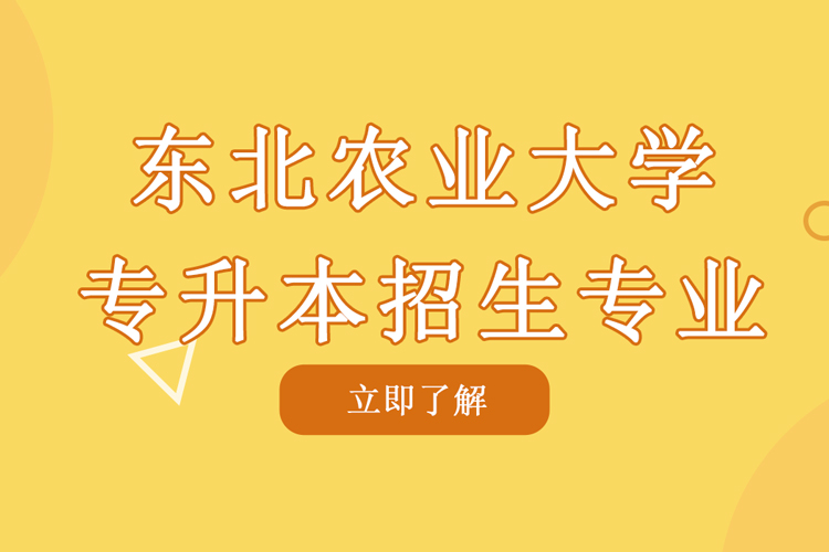 東北農(nóng)業(yè)大學(xué)專升本招生專業(yè)