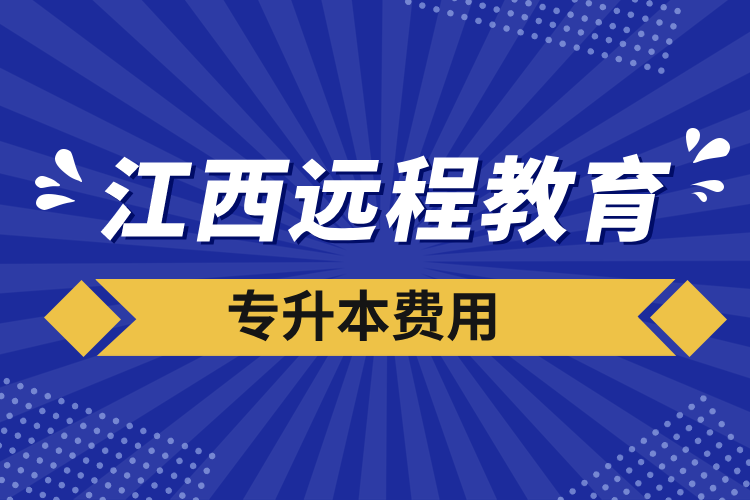 江西遠(yuǎn)程教育專升本費用