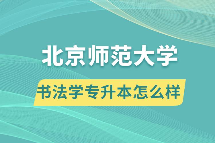 報(bào)考北京師范大學(xué)書法學(xué)專業(yè)專升本怎么樣？