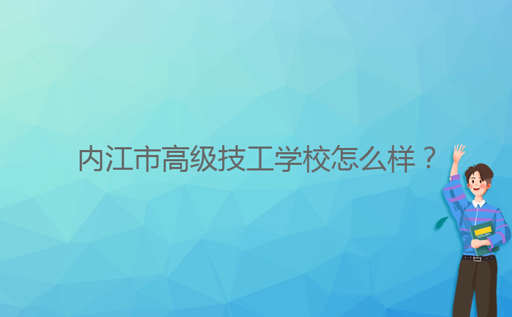 內(nèi)江市高級技工學(xué)校怎么樣？