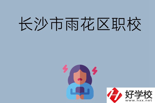 長(zhǎng)沙市的雨花區(qū)有哪些職校？這三所大家必看