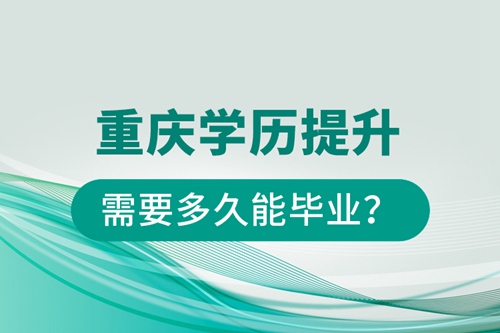 重慶學(xué)歷提升需要多久能畢業(yè)？