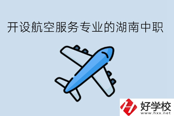 開(kāi)設(shè)航空服務(wù)專業(yè)的湖南中職，哪些學(xué)校比較好?