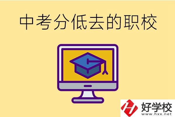 中考分?jǐn)?shù)低可以去長(zhǎng)沙的哪些職校？