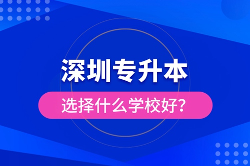 深圳專升本選擇什么學(xué)校好？