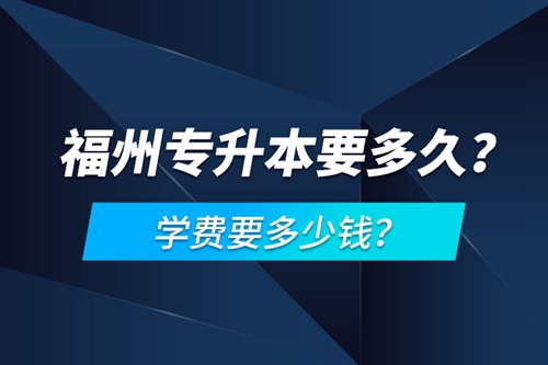 福州專升本要多久？學(xué)費(fèi)要多少錢(qián)？