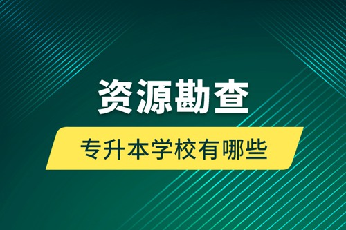 資源勘查專升本學校有哪些