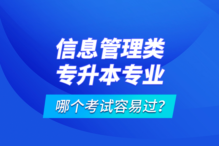 信息管理類專升本專業(yè)哪個考試容易過？