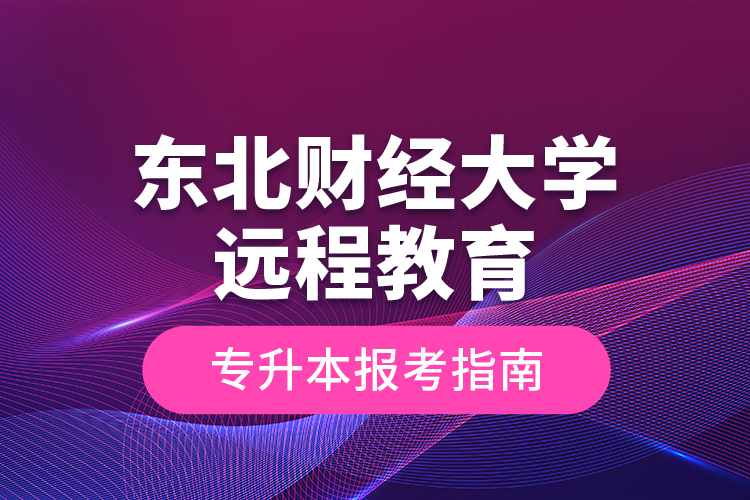 東北財經(jīng)大學遠程教育專升本報考指南