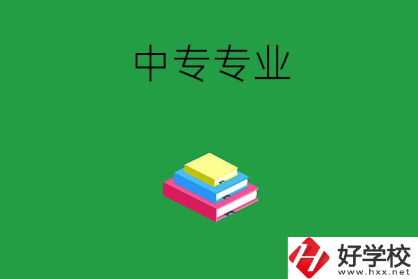 湘潭的中專專業(yè)都有哪些？就業(yè)方向是什么？