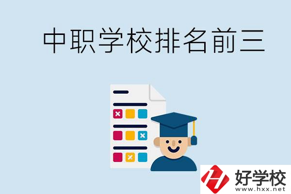 益陽中職學(xué)校排名前三的有哪些？辦學(xué)優(yōu)勢是什么？