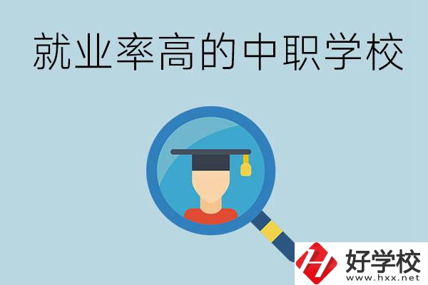 懷化有哪些就業(yè)率比較高的中職學(xué)校？