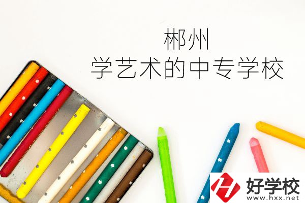 郴州有沒(méi)有學(xué)藝術(shù)的中專學(xué)校？