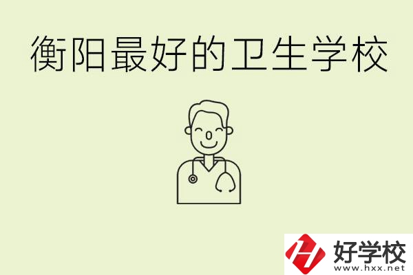 衡陽(yáng)哪個(gè)衛(wèi)校是最好？它開(kāi)設(shè)了哪些專(zhuān)業(yè)?