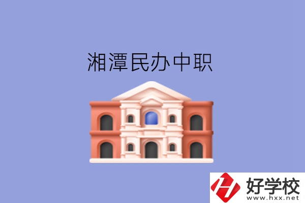 湘潭這些民辦中職，質(zhì)量也不錯(cuò)!