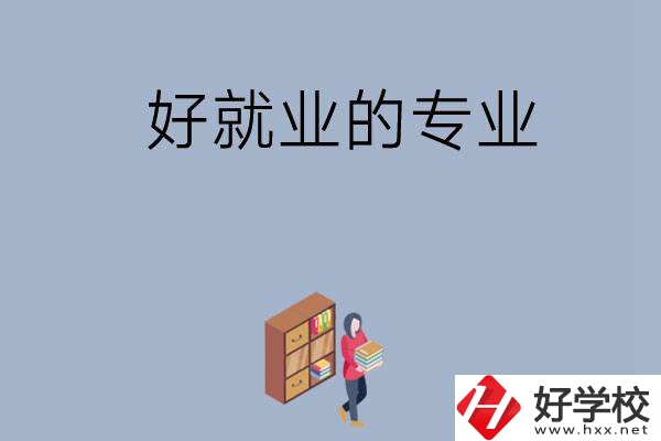 在湖南讀中專，學哪些專業(yè)比較好就業(yè)？