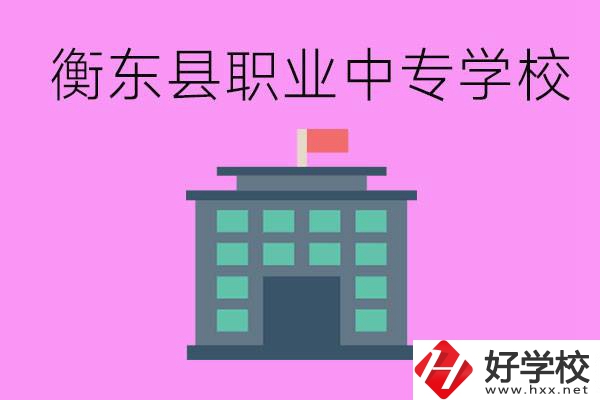 衡東縣職業(yè)中專學校好不好？有哪些專業(yè)？