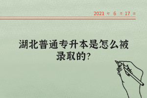 湖北普通專升本是怎么被錄取的？